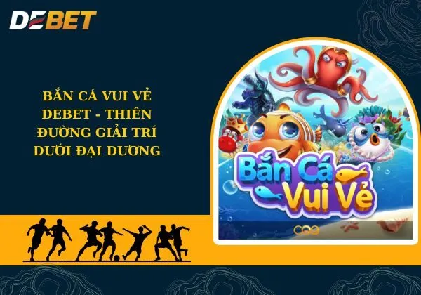 Bắn Cá Vui Vẻ Debet