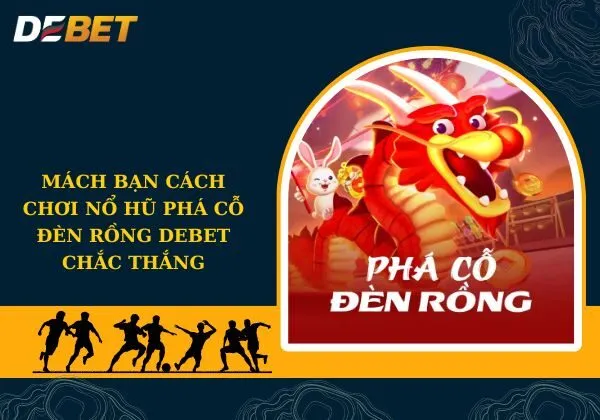 phá cỗ đèn rồng Debet