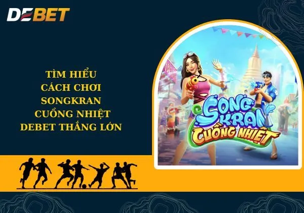 Songkran cuồng nhiệt Debet