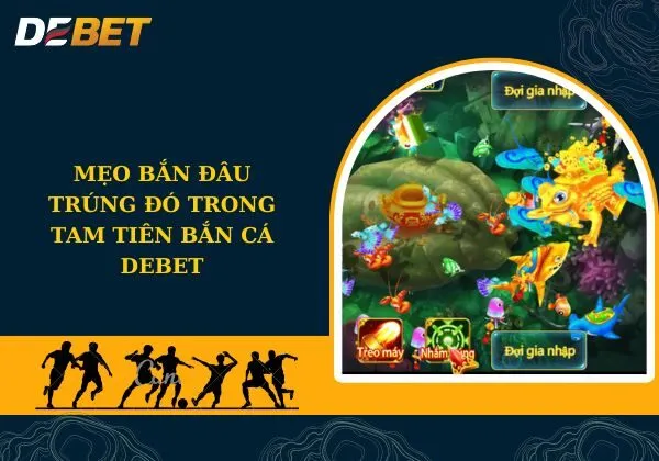 Tam Tiên Bắn Cá Debet